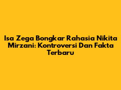 Isa Zega Bongkar Rahasia Nikita Mirzani: Kontroversi Dan Fakta Terbaru