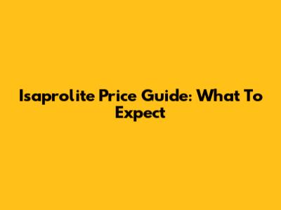 Isaprolite Price Guide: What To Expect
