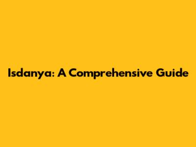 Isdanya: A Comprehensive Guide