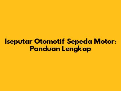 Iseputar Otomotif Sepeda Motor: Panduan Lengkap
