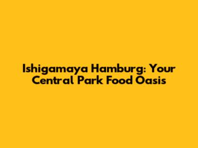 Ishigamaya Hamburg: Your Central Park Food Oasis