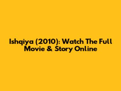 Ishqiya (2010): Watch The Full Movie & Story Online