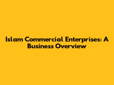 Islam Commercial Enterprises: A Business Overview