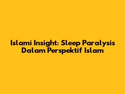 Islami Insight: Sleep Paralysis Dalam Perspektif Islam