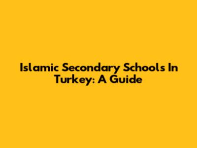 Islamic Secondary Schools In Turkey: A Guide