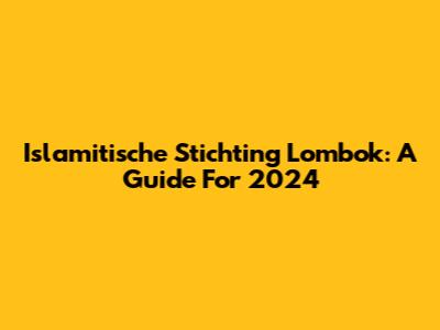 Islamitische Stichting Lombok: A Guide For 2024