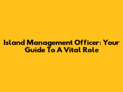 Island Management Officer: Your Guide To A Vital Role