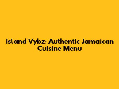 Island Vybz: Authentic Jamaican Cuisine Menu