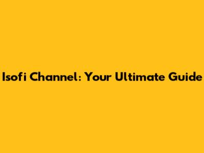 Isofi Channel: Your Ultimate Guide