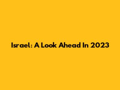 Israel: A Look Ahead In 2023