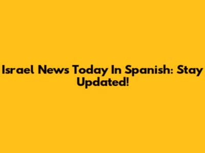 Israel News Today In Spanish: Stay Updated!