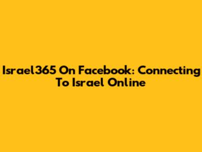 Israel365 On Facebook: Connecting To Israel Online