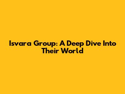 Isvara Group: A Deep Dive Into Their World