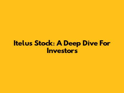 Itelus Stock: A Deep Dive For Investors
