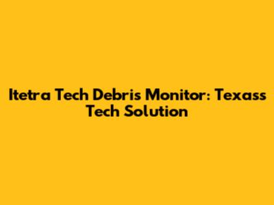 Itetra Tech Debris Monitor: Texas's Tech Solution