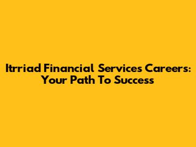 Itrriad Financial Services Careers: Your Path To Success