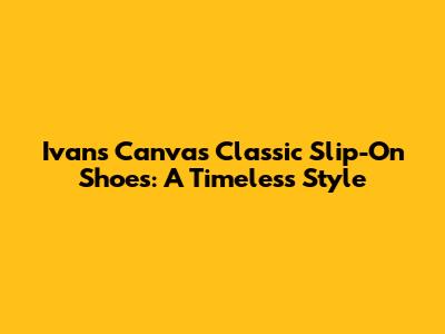 Ivan's Canvas Classic Slip-On Shoes: A Timeless Style