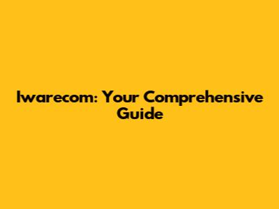 Iwarecom: Your Comprehensive Guide