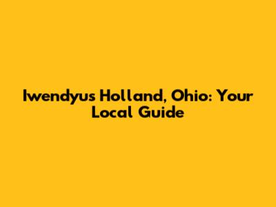 Iwendyu's Holland, Ohio: Your Local Guide