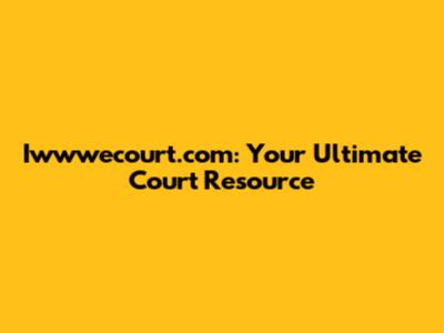 Iwwwecourt.com: Your Ultimate Court Resource