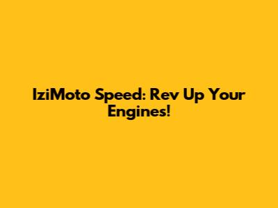 IziMoto Speed: Rev Up Your Engines!