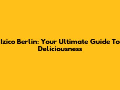 Izico Berlin: Your Ultimate Guide To Deliciousness