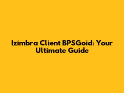 Izimbra Client BPSGoid: Your Ultimate Guide