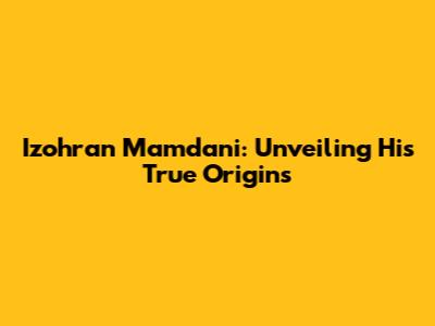Izohran Mamdani: Unveiling His True Origins