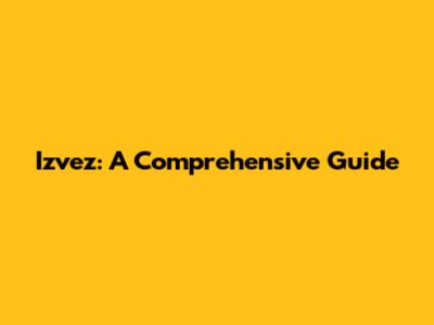 Izvez: A Comprehensive Guide