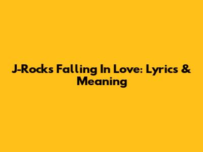 J-Rocks Falling In Love: Lyrics & Meaning