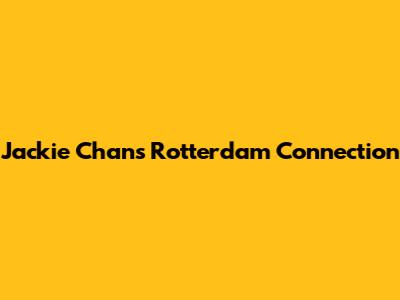 Jackie Chan's Rotterdam Connection
