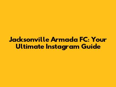 Jacksonville Armada FC: Your Ultimate Instagram Guide