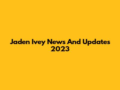 Jaden Ivey News And Updates 2023