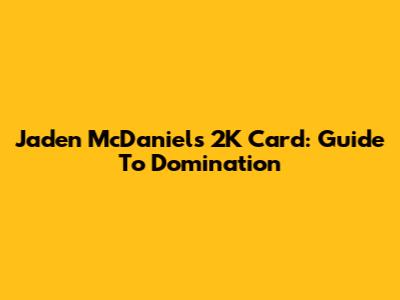 Jaden McDaniels 2K Card: Guide To Domination