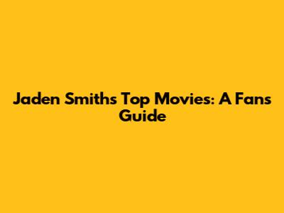 Jaden Smith's Top Movies: A Fan's Guide
