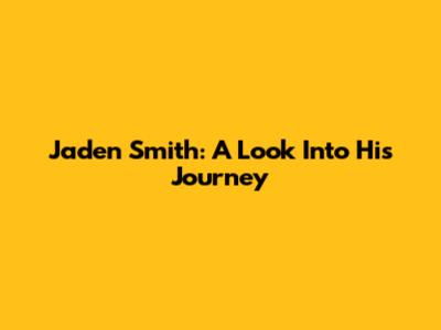 Jaden Smith: A Look Into His Journey
