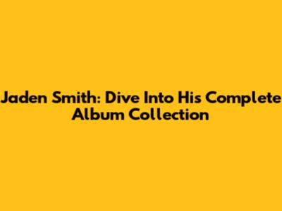Jaden Smith: Dive Into His Complete Album Collection