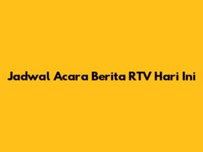 Jadwal Acara Berita RTV Hari Ini