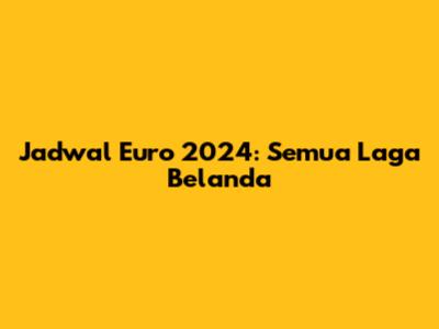 Jadwal Euro 2024: Semua Laga Belanda
