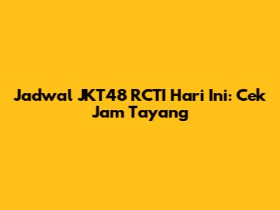 Jadwal JKT48 RCTI Hari Ini: Cek Jam Tayang
