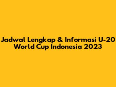Jadwal Lengkap & Informasi U-20 World Cup Indonesia 2023