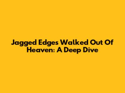 Jagged Edge's 'Walked Out Of Heaven': A Deep Dive