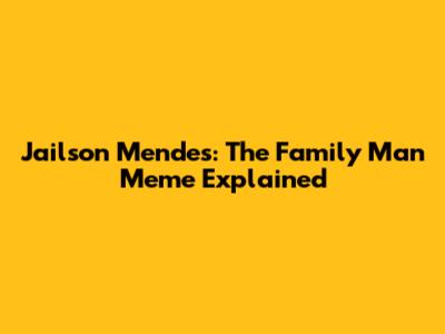 Jailson Mendes: The 'Family Man' Meme Explained