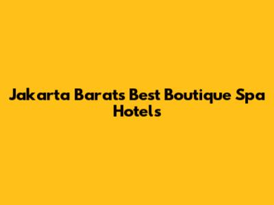 Jakarta Barat's Best Boutique Spa Hotels