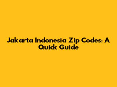 Jakarta Indonesia Zip Codes: A Quick Guide