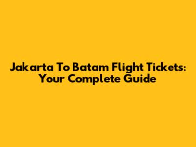 Jakarta To Batam Flight Tickets: Your Complete Guide