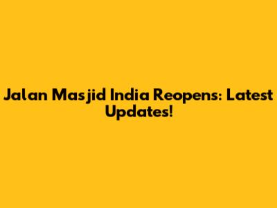 Jalan Masjid India Reopens: Latest Updates!
