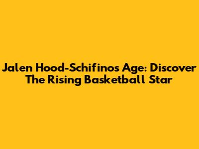Jalen Hood-Schifino's Age: Discover The Rising Basketball Star