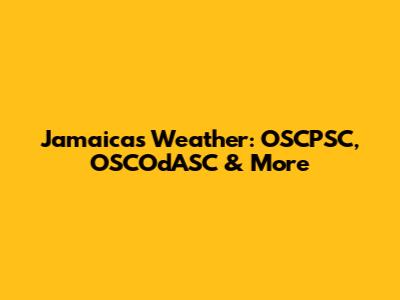 Jamaica's Weather: OSCPSC, OSCOdASC & More
