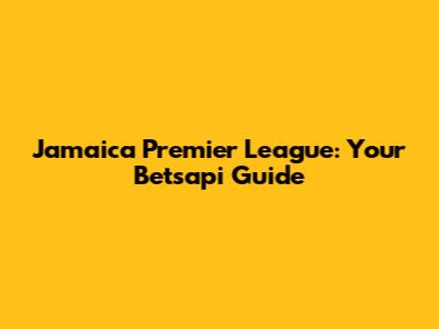 Jamaica Premier League: Your Betsapi Guide